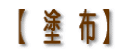 【 塗 布 】