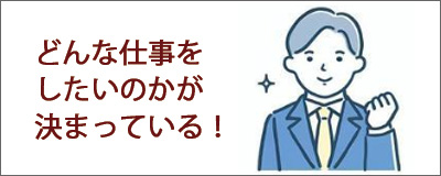 どんな仕事をしたいのかが決まっている!